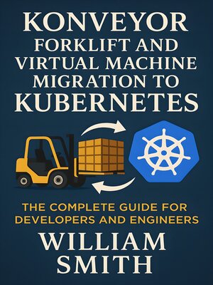 cover image of Konveyor Forklift and Virtual Machine Migration to Kubernetes
